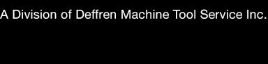 A Division of Deffren Machine Tool Service Inc.